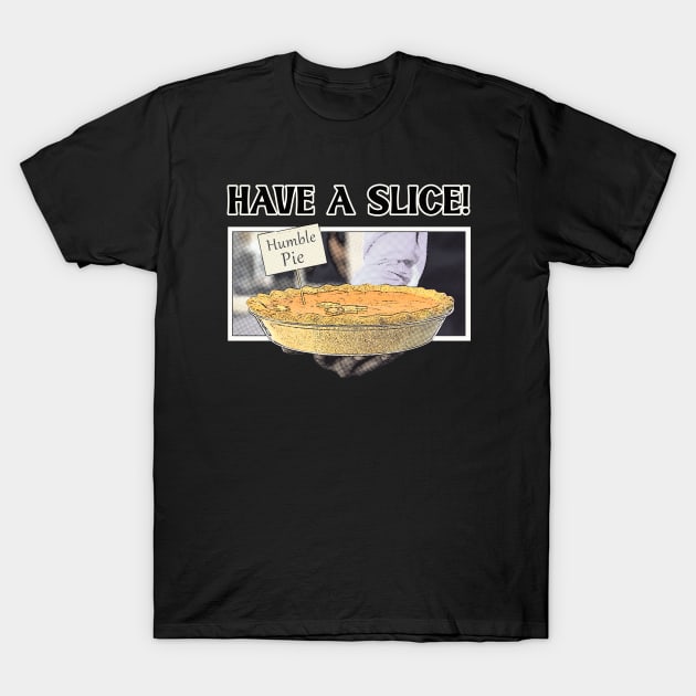 Have A Slice Of Humble Pie T-Shirt by MerlinArt